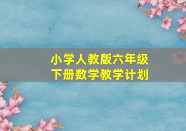 小学人教版六年级下册数学教学计划