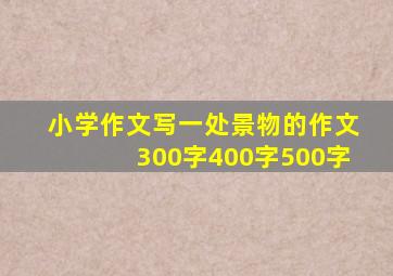 小学作文写一处景物的作文300字400字500字