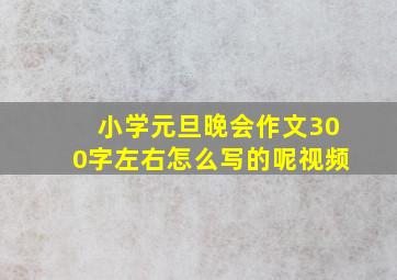 小学元旦晚会作文300字左右怎么写的呢视频