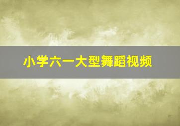 小学六一大型舞蹈视频