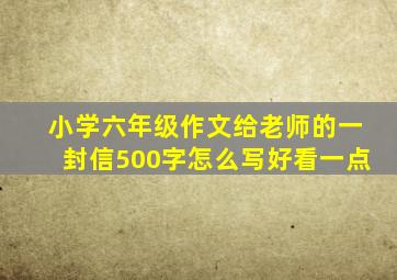 小学六年级作文给老师的一封信500字怎么写好看一点