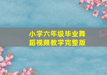 小学六年级毕业舞蹈视频教学完整版