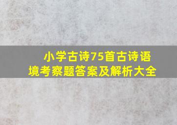 小学古诗75首古诗语境考察题答案及解析大全