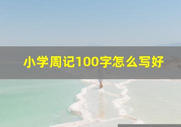 小学周记100字怎么写好