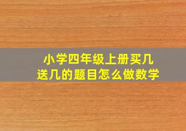 小学四年级上册买几送几的题目怎么做数学