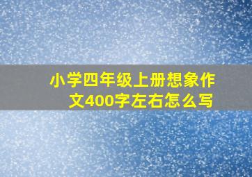 小学四年级上册想象作文400字左右怎么写