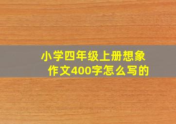 小学四年级上册想象作文400字怎么写的