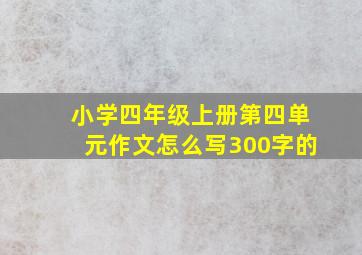 小学四年级上册第四单元作文怎么写300字的