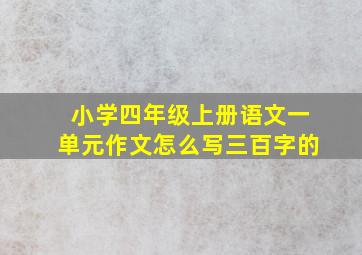 小学四年级上册语文一单元作文怎么写三百字的