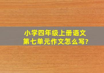 小学四年级上册语文第七单元作文怎么写?