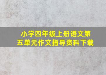 小学四年级上册语文第五单元作文指导资料下载