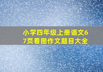 小学四年级上册语文67页看图作文题目大全