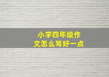 小学四年级作文怎么写好一点