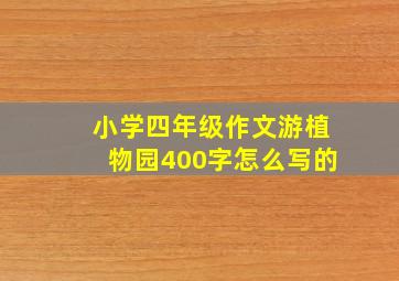 小学四年级作文游植物园400字怎么写的