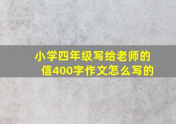 小学四年级写给老师的信400字作文怎么写的