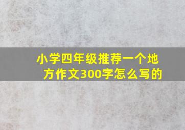 小学四年级推荐一个地方作文300字怎么写的