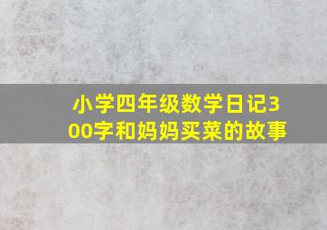 小学四年级数学日记300字和妈妈买菜的故事