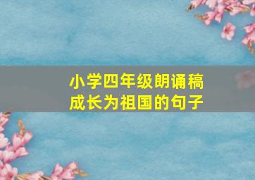 小学四年级朗诵稿成长为祖国的句子