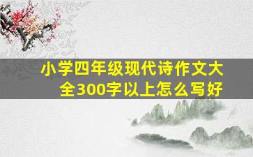 小学四年级现代诗作文大全300字以上怎么写好