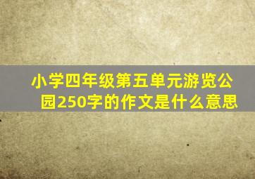 小学四年级第五单元游览公园250字的作文是什么意思