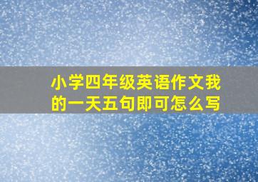 小学四年级英语作文我的一天五句即可怎么写