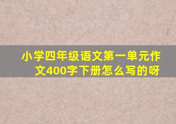 小学四年级语文第一单元作文400字下册怎么写的呀