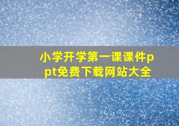 小学开学第一课课件ppt免费下载网站大全