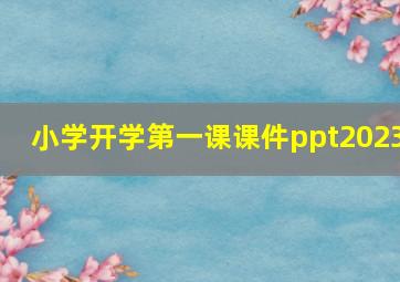 小学开学第一课课件ppt2023