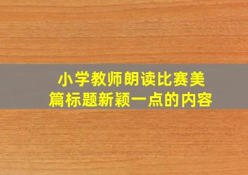 小学教师朗读比赛美篇标题新颖一点的内容