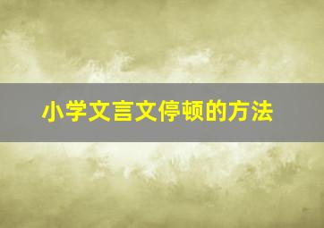 小学文言文停顿的方法