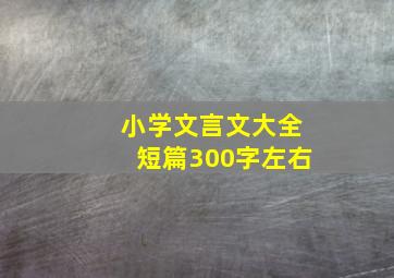 小学文言文大全短篇300字左右