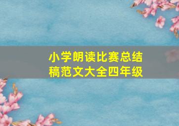 小学朗读比赛总结稿范文大全四年级