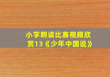 小学朗读比赛视频欣赏13《少年中国说》