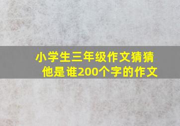 小学生三年级作文猜猜他是谁200个字的作文