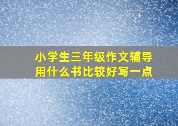 小学生三年级作文辅导用什么书比较好写一点