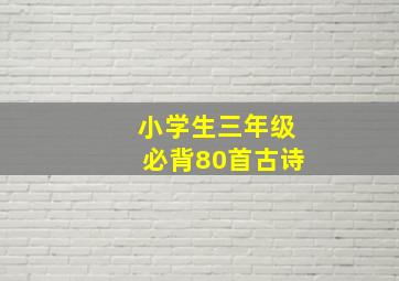 小学生三年级必背80首古诗