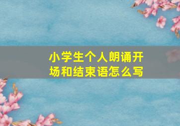 小学生个人朗诵开场和结束语怎么写