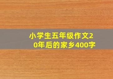 小学生五年级作文20年后的家乡400字