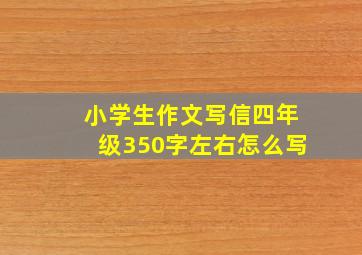 小学生作文写信四年级350字左右怎么写