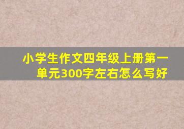 小学生作文四年级上册第一单元300字左右怎么写好