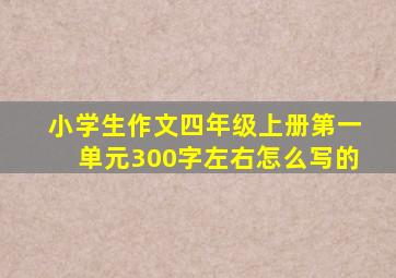 小学生作文四年级上册第一单元300字左右怎么写的