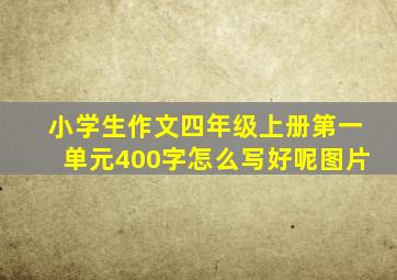 小学生作文四年级上册第一单元400字怎么写好呢图片