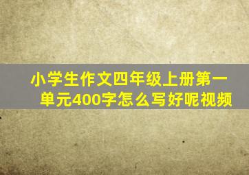 小学生作文四年级上册第一单元400字怎么写好呢视频