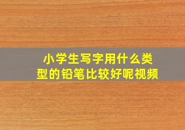 小学生写字用什么类型的铅笔比较好呢视频