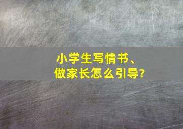 小学生写情书、做家长怎么引导?