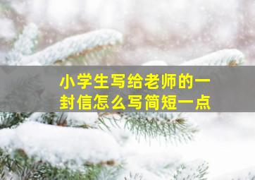 小学生写给老师的一封信怎么写简短一点