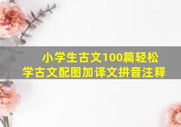 小学生古文100篇轻松学古文配图加译文拼音注释