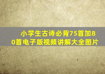 小学生古诗必背75首加80首电子版视频讲解大全图片