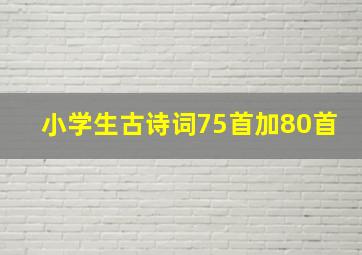 小学生古诗词75首加80首