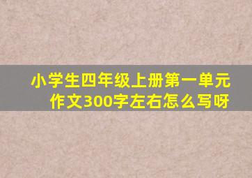 小学生四年级上册第一单元作文300字左右怎么写呀